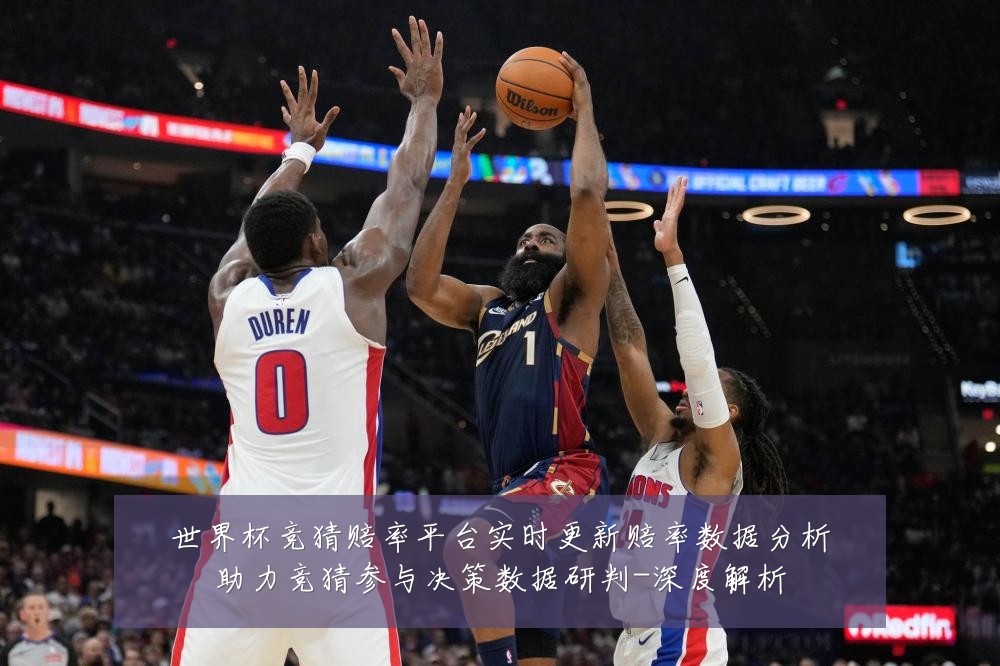 世界杯竞猜赔率平台实时更新赔率数据分析助力竞猜参与决策数据研判-深度解析